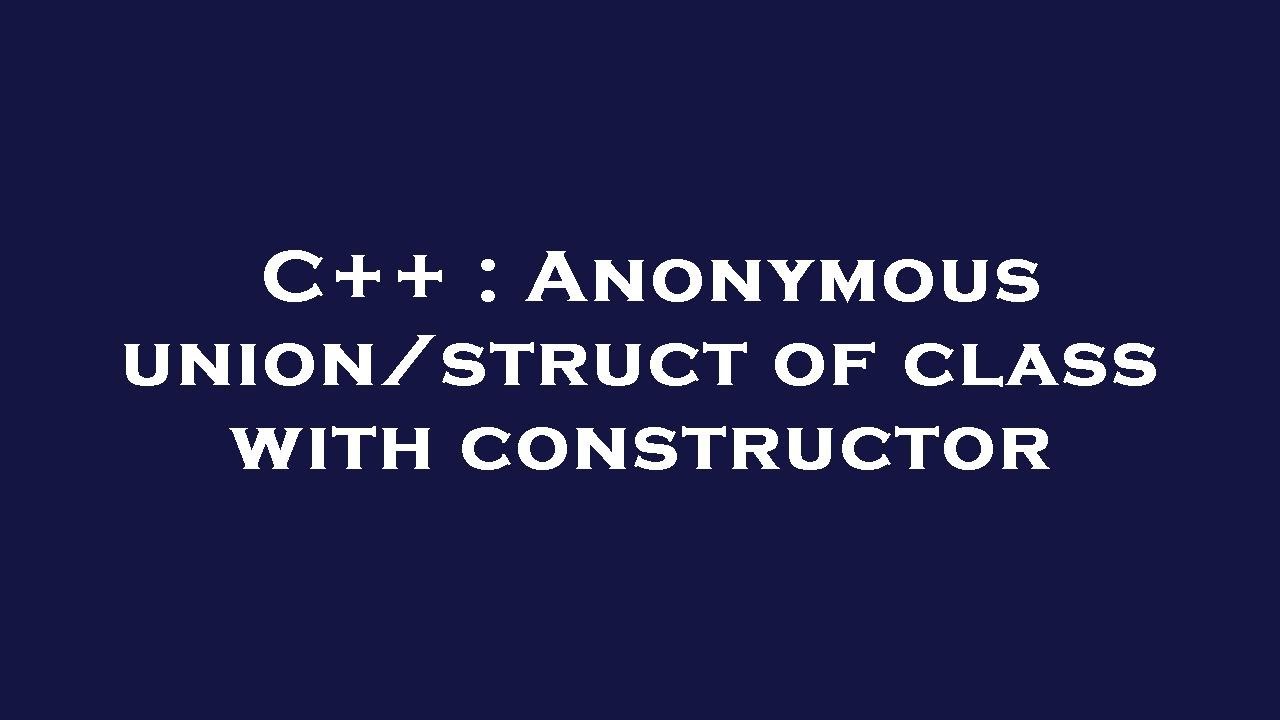 C++ : Anonymous union/struct of class with constructor