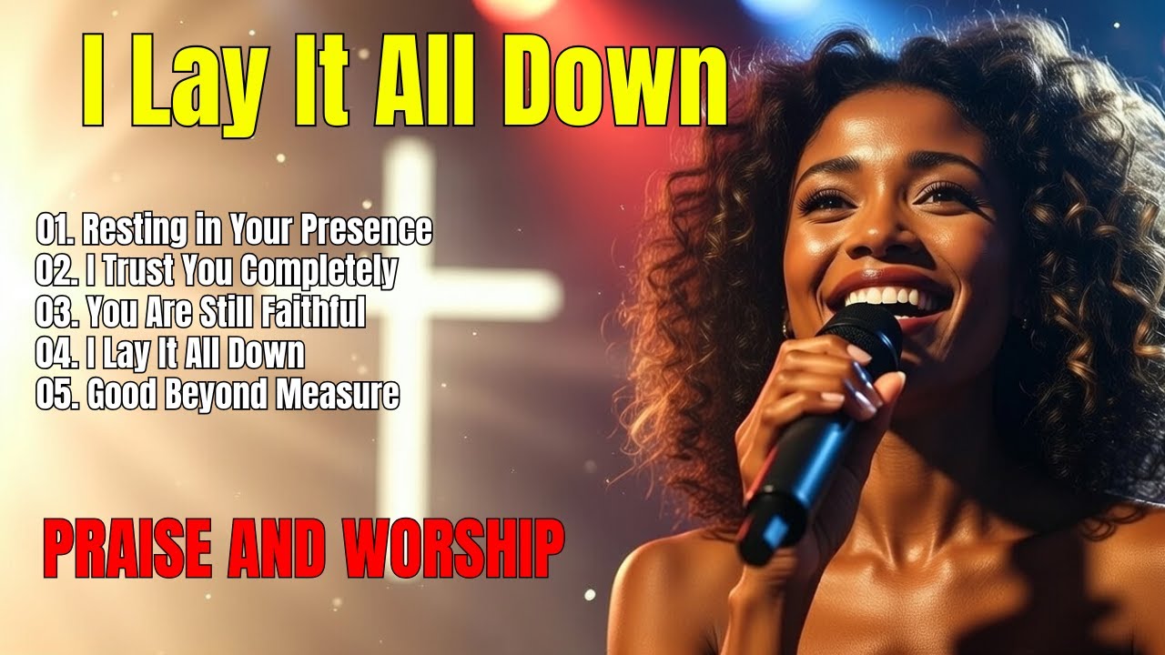 I Lay It All Down, Powerful Worship Songs – Best Praise and Worship Music 2026 – Playlist