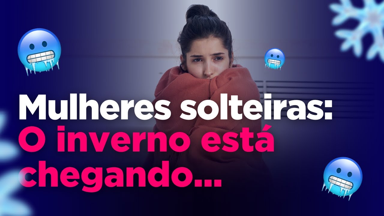 MULHERES SOLTEIRAS: O INVERNO ESTÁ CHEGANDO