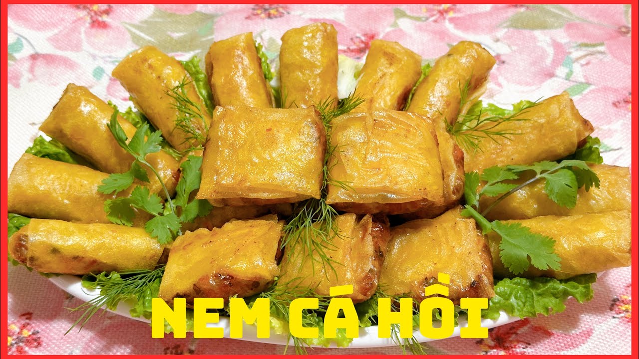 NEM (CHẢ GIÒ) CÁ HỒI món ăn đãi tiệc vừa ngon vừa bổ dưỡng và các mẹo chiên nem giòn lâu,bóng đẹp