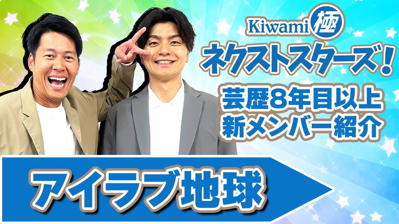 Kiwami極ネクストスターズ！～芸歴8年目以上の極メンバーを紹介！【アイラブ地球 編】