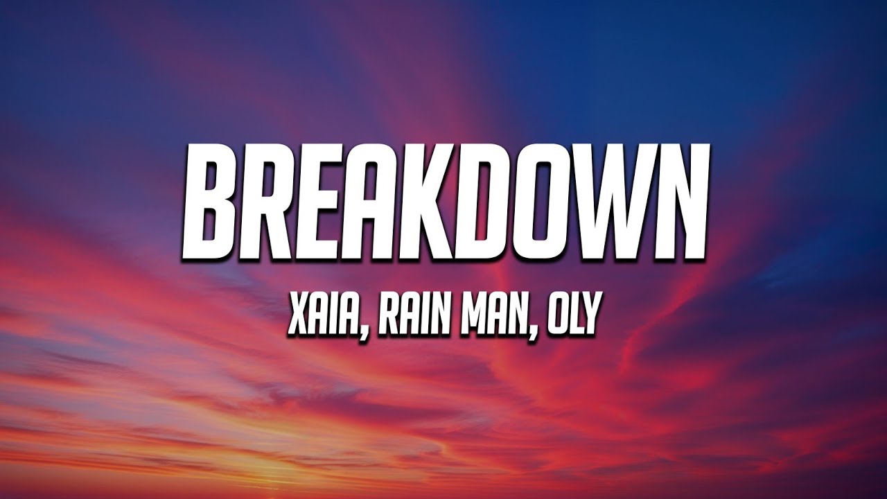 Xaia, Rain Man, Oly - Breakdown (Lyrics)