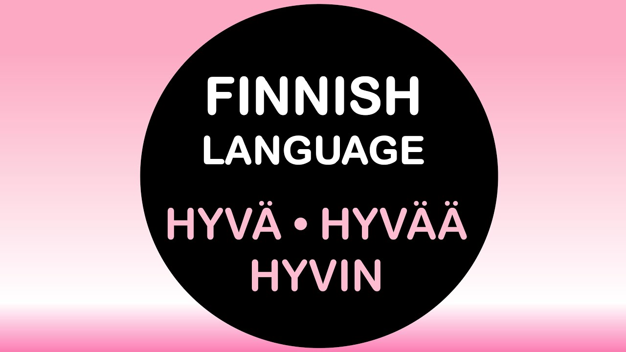 LEARN FINNISH | HYVÄ - HYVÄÄ - HYVIN (INCL. ALL FORMS OF HYVÄ)