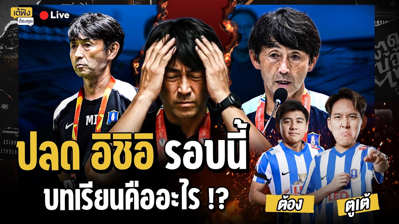 ปลด อิชิอิ รอบนี้ บทเรียนคืออะไร !? | เต้ฟังต้องซุย