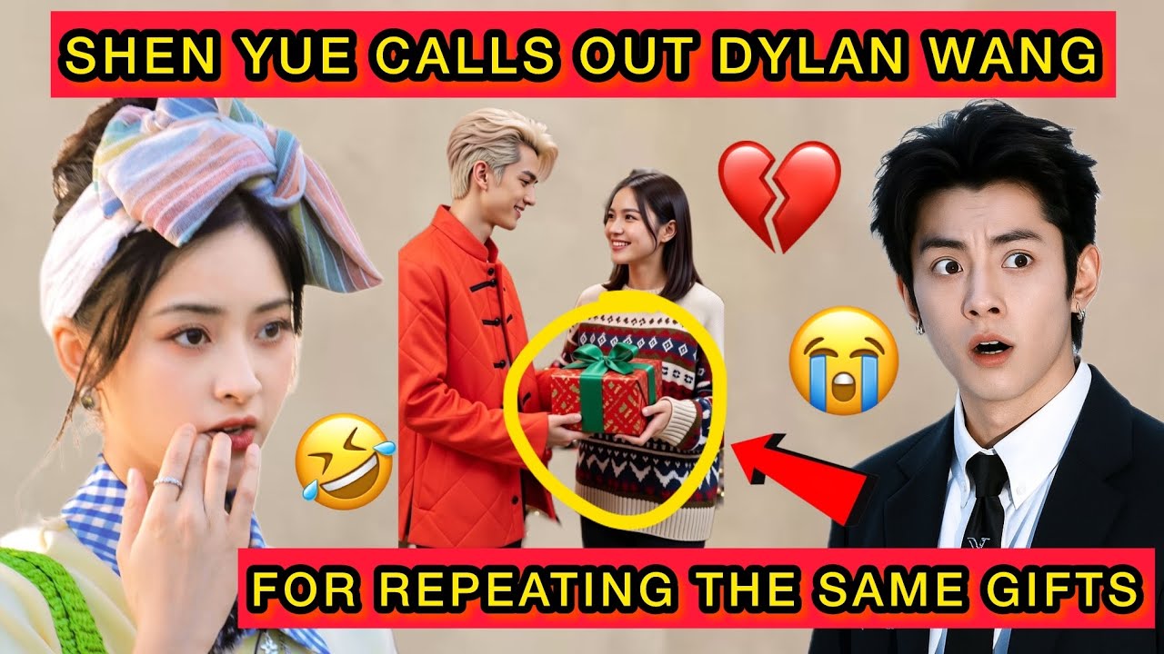 Shen Yue Calls Out Dylan Wang for Repeating the Same Gifts — Fans Burst Into Laughter #shenyue 