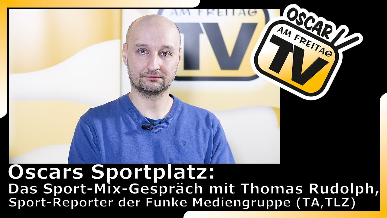 Oscars Sportplatz: Das Sport-Mix-Gespräch mit Thomas Rudolph, Sport-Reporter der Funke Mediengruppe