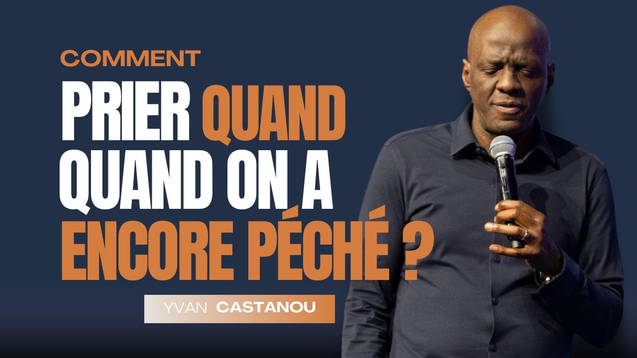 COMMENT PRIER QUAND ON A ENCORE PÉCHÉ ? Ps Yvan CASTANOU