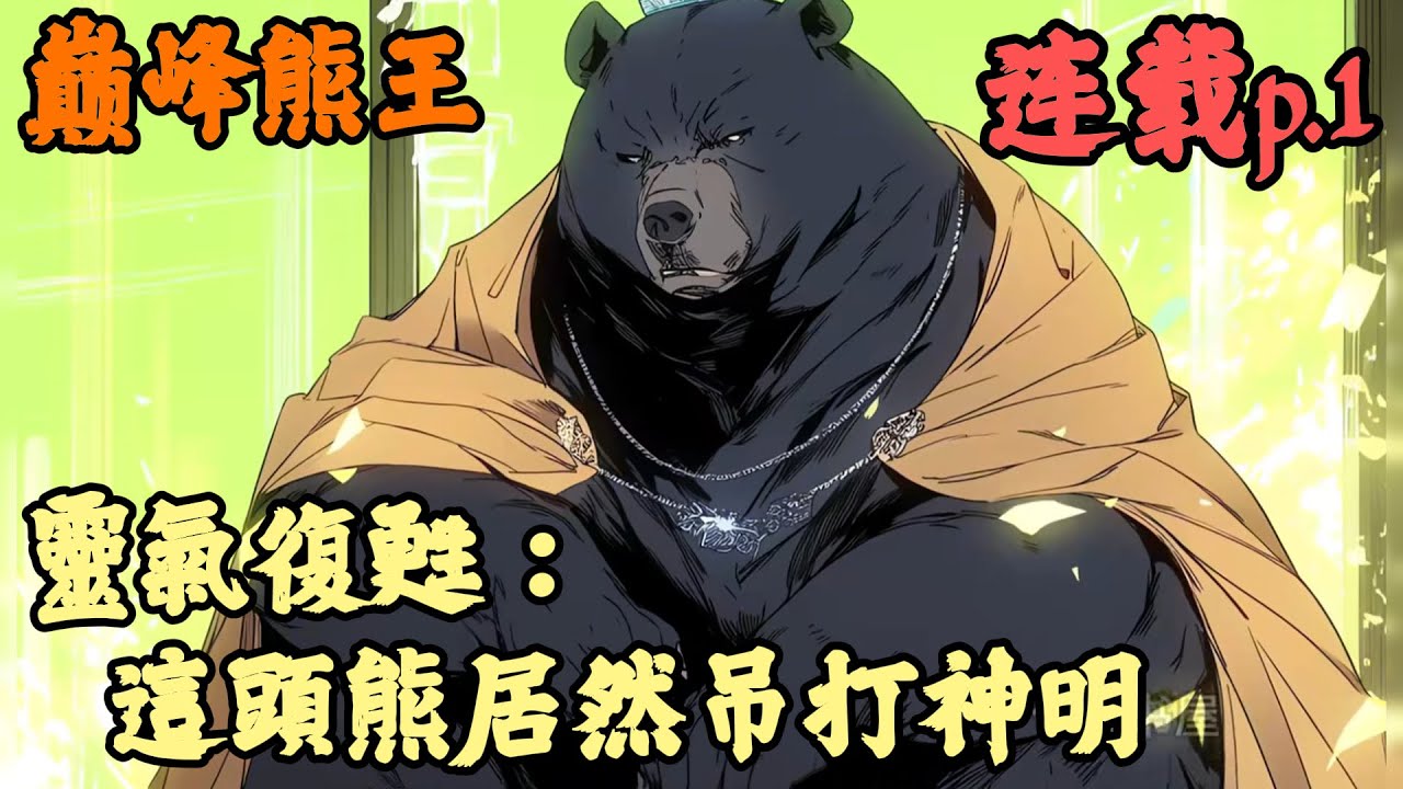【玄幻】🔥《連載p.1》💥【靈氣復甦：這頭熊居然吊打神明】巅峰熊王 1-295章節  我重生後變成了一隻熊，本著熊熊永不為奴的原則，任何拘束我的人類都將成為敵人，