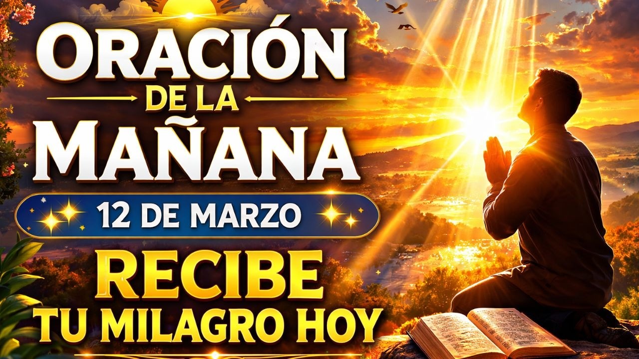 Oración de la Mañana de Hoy 12 de Marzo | Dios Hará un Milagro en Tu Vida