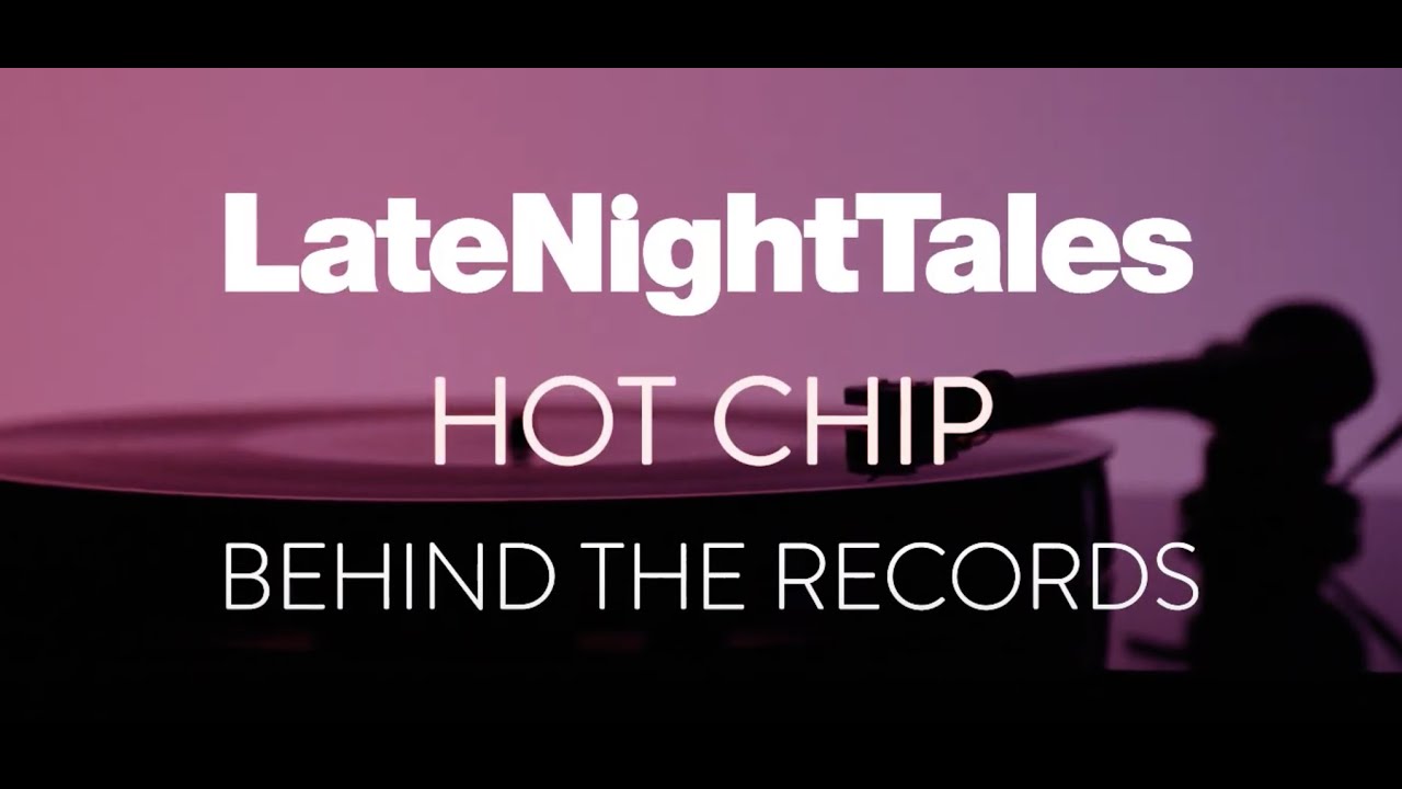 Late Night Tales: Hot Chip - Behind The Records