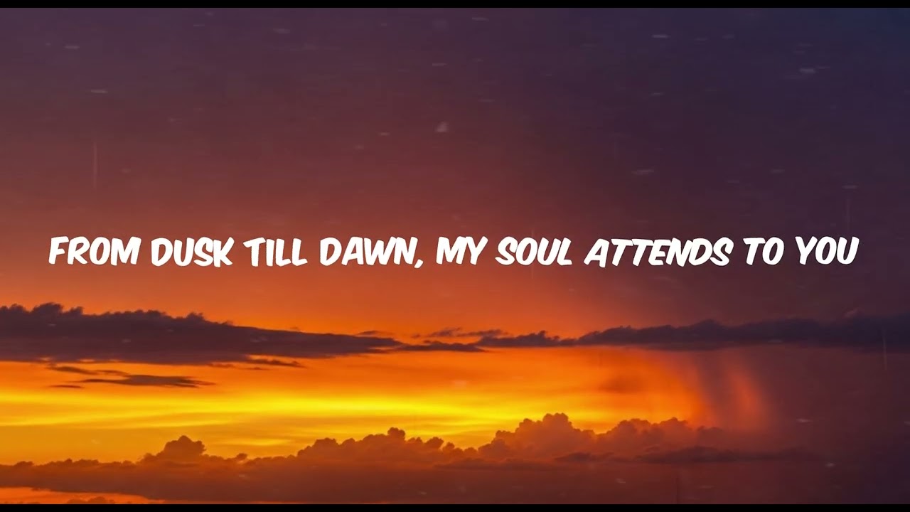 From Dusk till Dawn, My Soul Attends to You