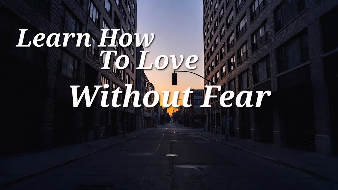 Learn How To Love Without Fear