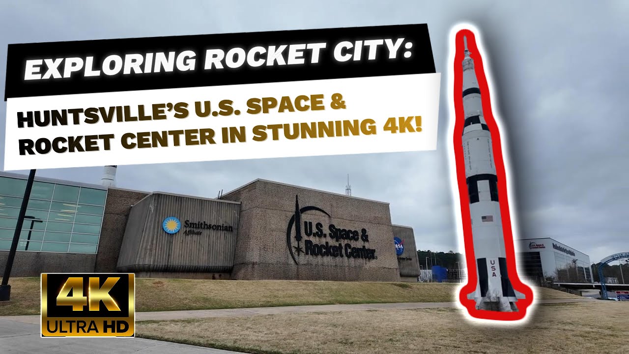 Exploring Rocket City: Huntsville’s U.S. Space & Rocket Center in Stunning 4K
