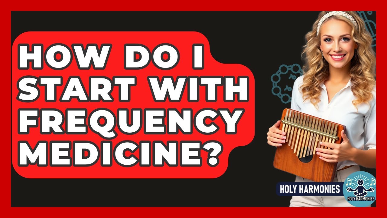 How Do I Start With Frequency Medicine? - Holy Harmonies