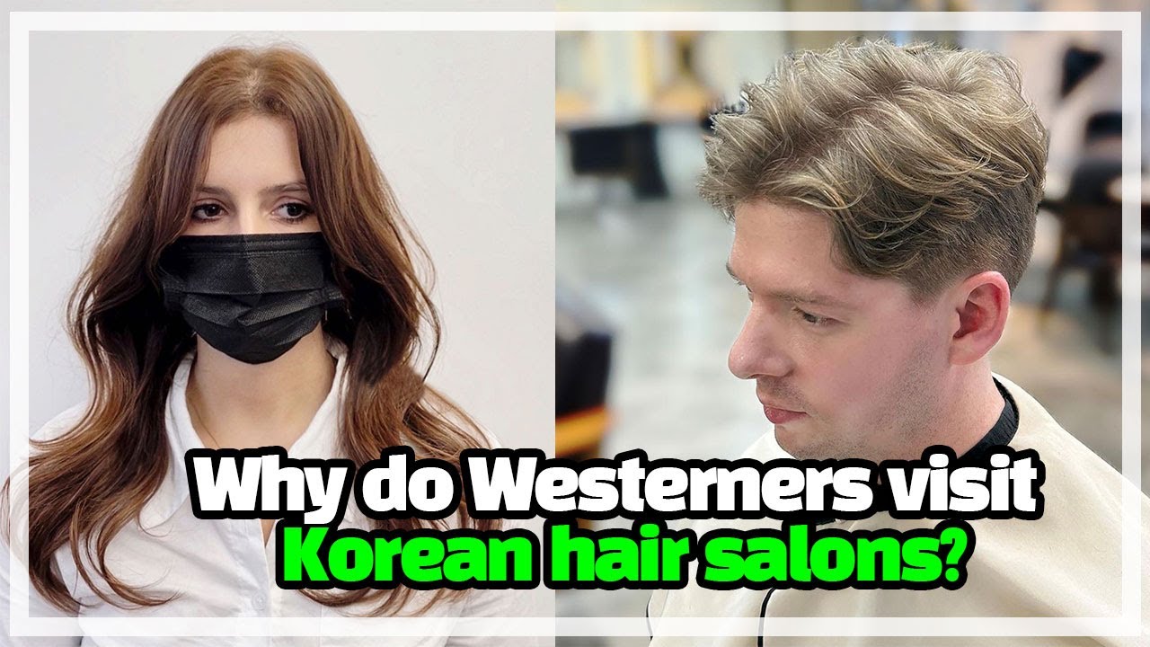 Why do Westerners visit Korean Hair Salon?