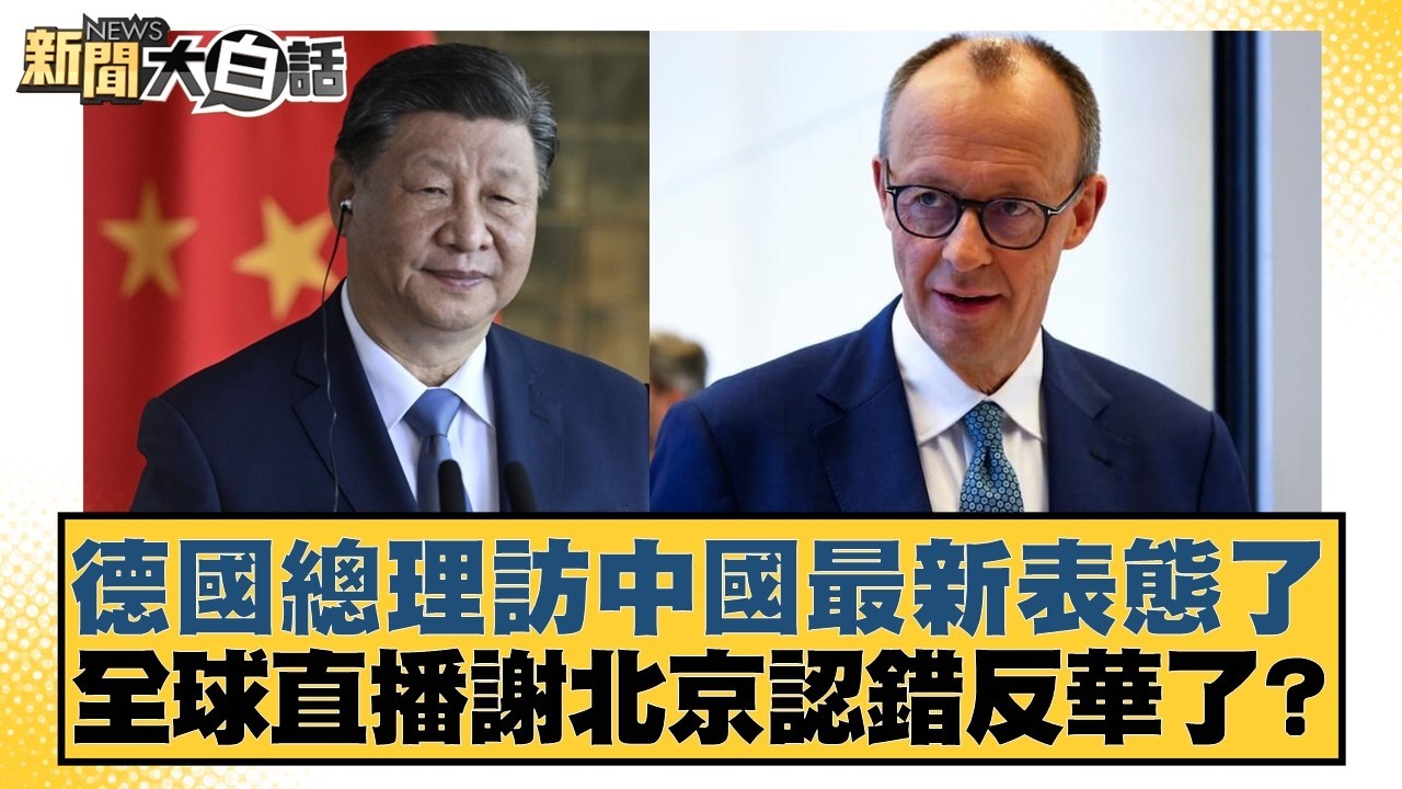 德國總理訪中國最新表態了 全球直播謝北京認錯反華了？【#新聞大白話】20260225-4｜#楊永明 #聶建中 #呂禮詩