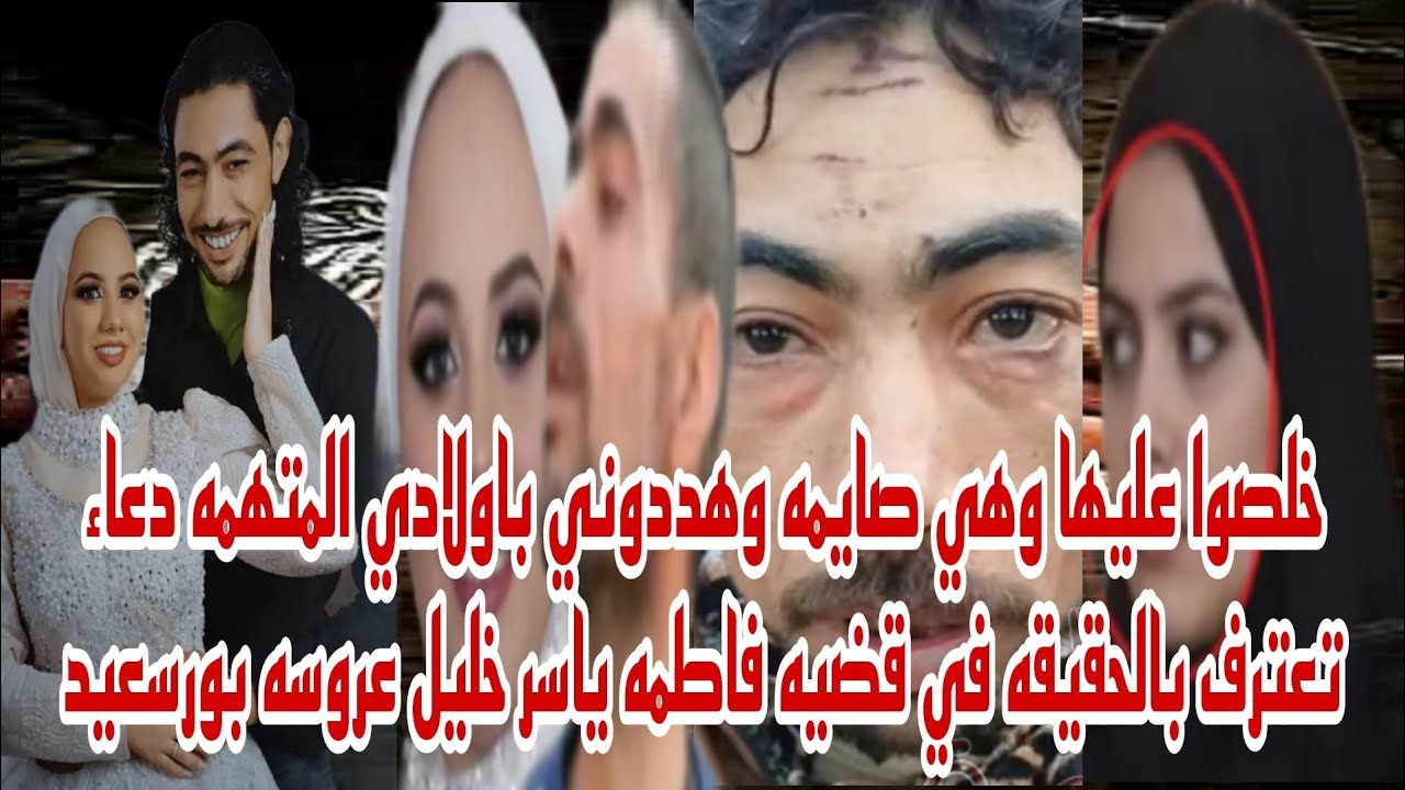 خلصوا عليها وهي صايمه وهددوني بعيالي المتهمه دعاء تعترف على الجاني في قضيه فاطمه خليل عروسه بورسعيد