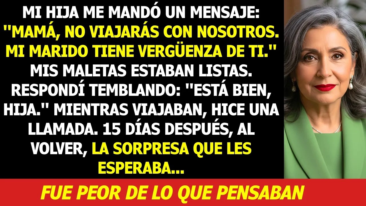 Mi Hija Dijo： ＂No Viajarás Con Nosotros  Mi Esposo Tiene Vergüenza de Ti＂    15 Días Después Yo