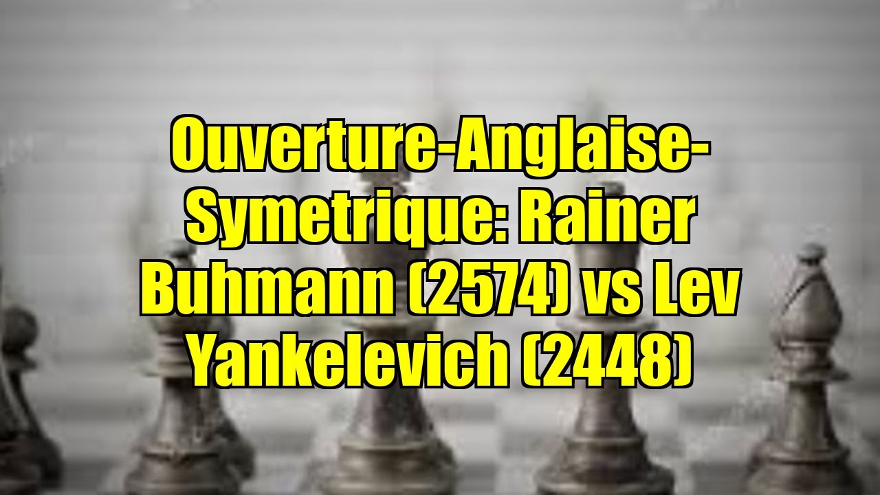 Ouverture-Anglaise-Symetrique: Rainer Buhmann (2574) vs Lev Yankelevich (2448)