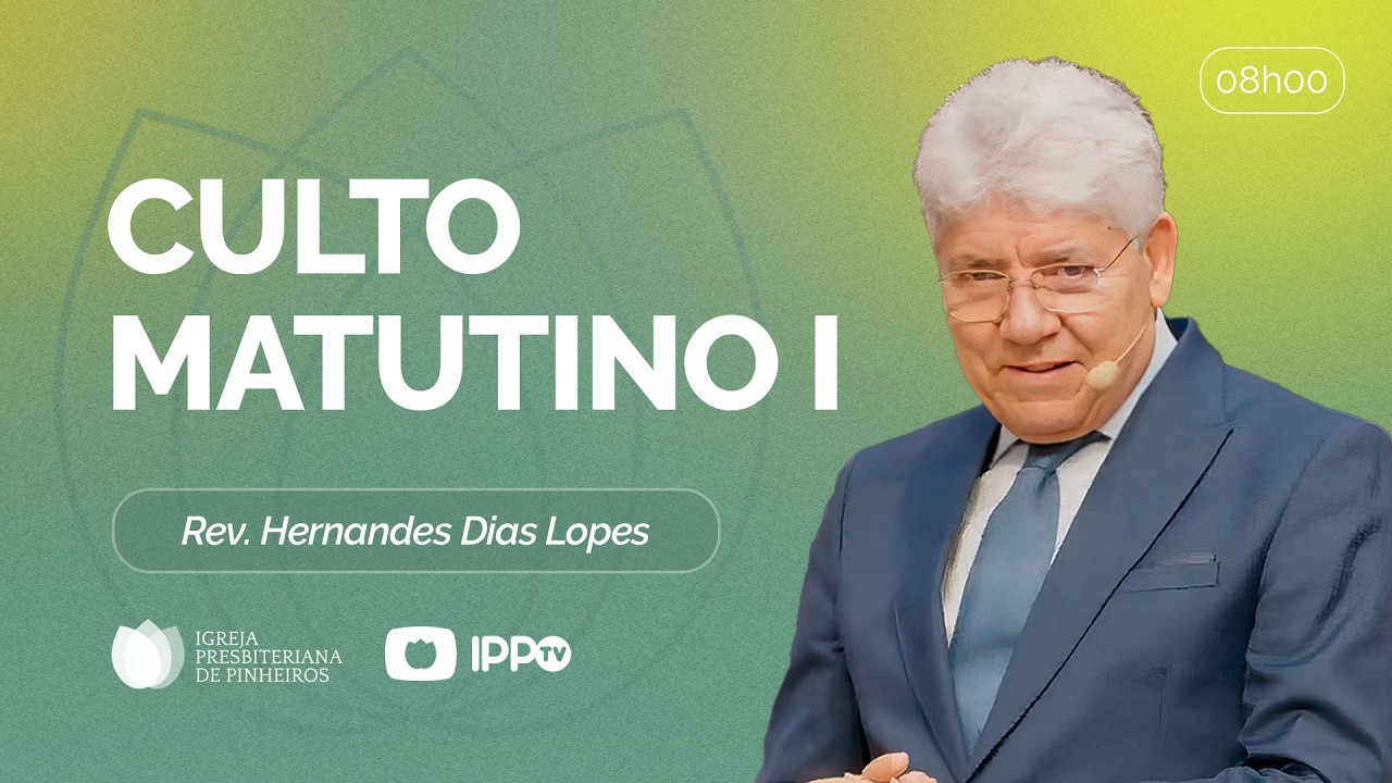 CULTO MATUTINO - 08H AO VIVO | @HernandesDiasLopesOficial  | Presbiteriana de Pinheiros | IPPTV