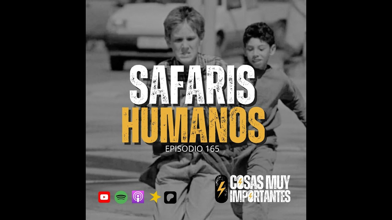 E165 • Safaris Humanos • Cosas Muy Importantes