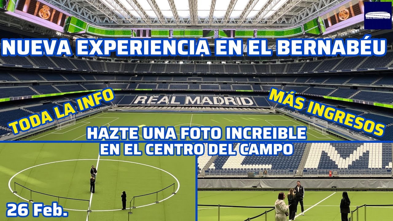 26 Feb. ESPECTACULAR NUEVA EXPERIENCIA EN EL BERNABÉU. FOTO EN EL CENTRO DEL CAMPO. MÁS INGRESOS.