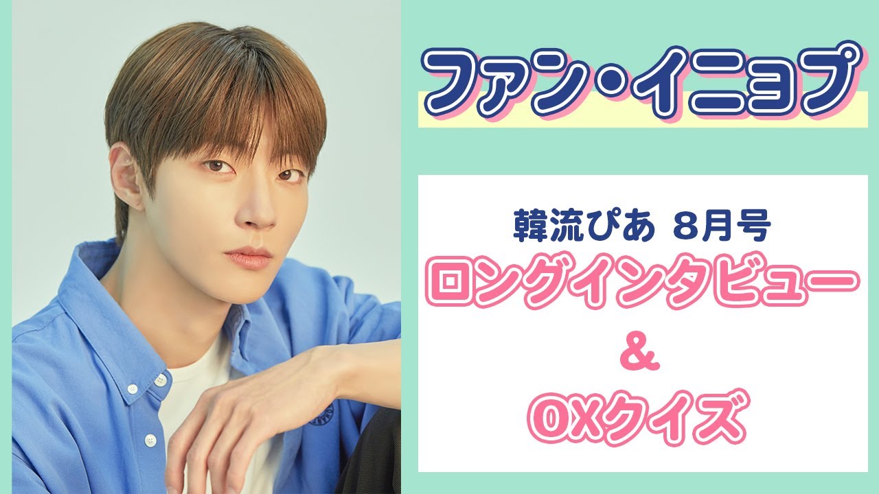【クール&キュートな姿にキュン！】ファン・イニョプ ロングインタビュー&○✕クイズ