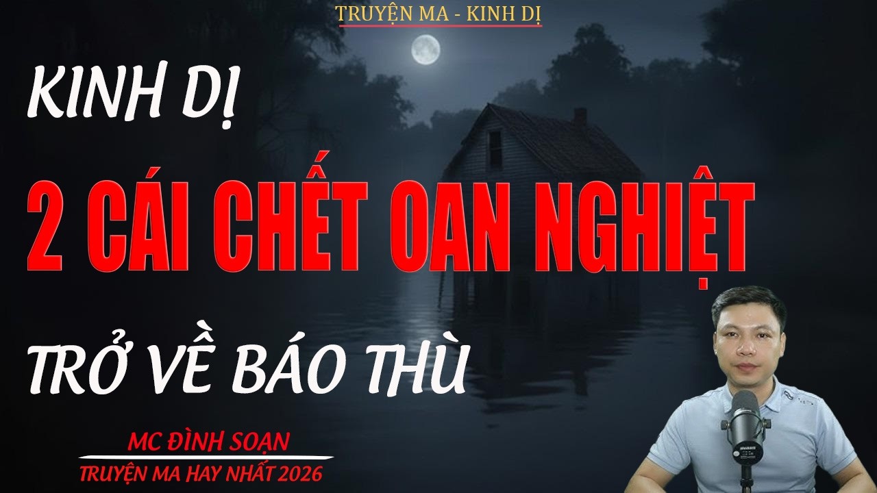 Truyện ma Đình Soạn mới nhất 2026：2 CÁI CHẾT OAN NGHIỆT TÌM VỀ BÁO THÙ