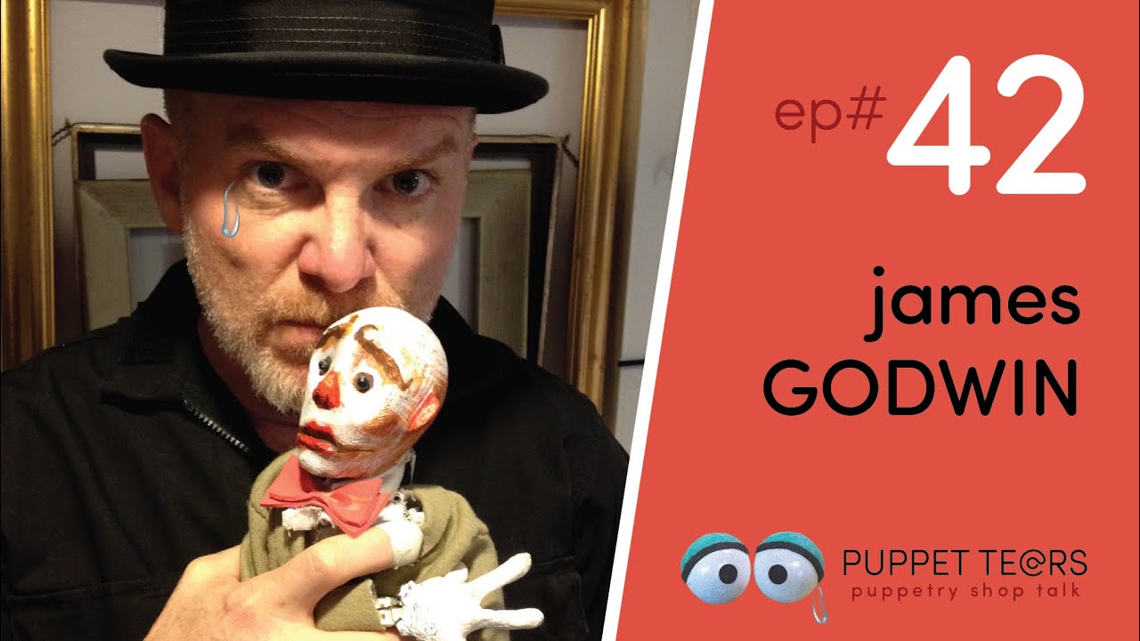 Puppet Tears, ep 042 &mdash; James Godwin on the Silly + the Sacred of Puppetry