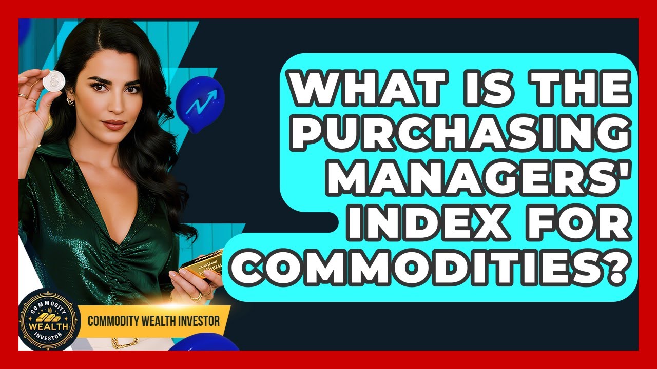 What Is The Purchasing Managers' Index For Commodities? - Commodity Wealth Investor