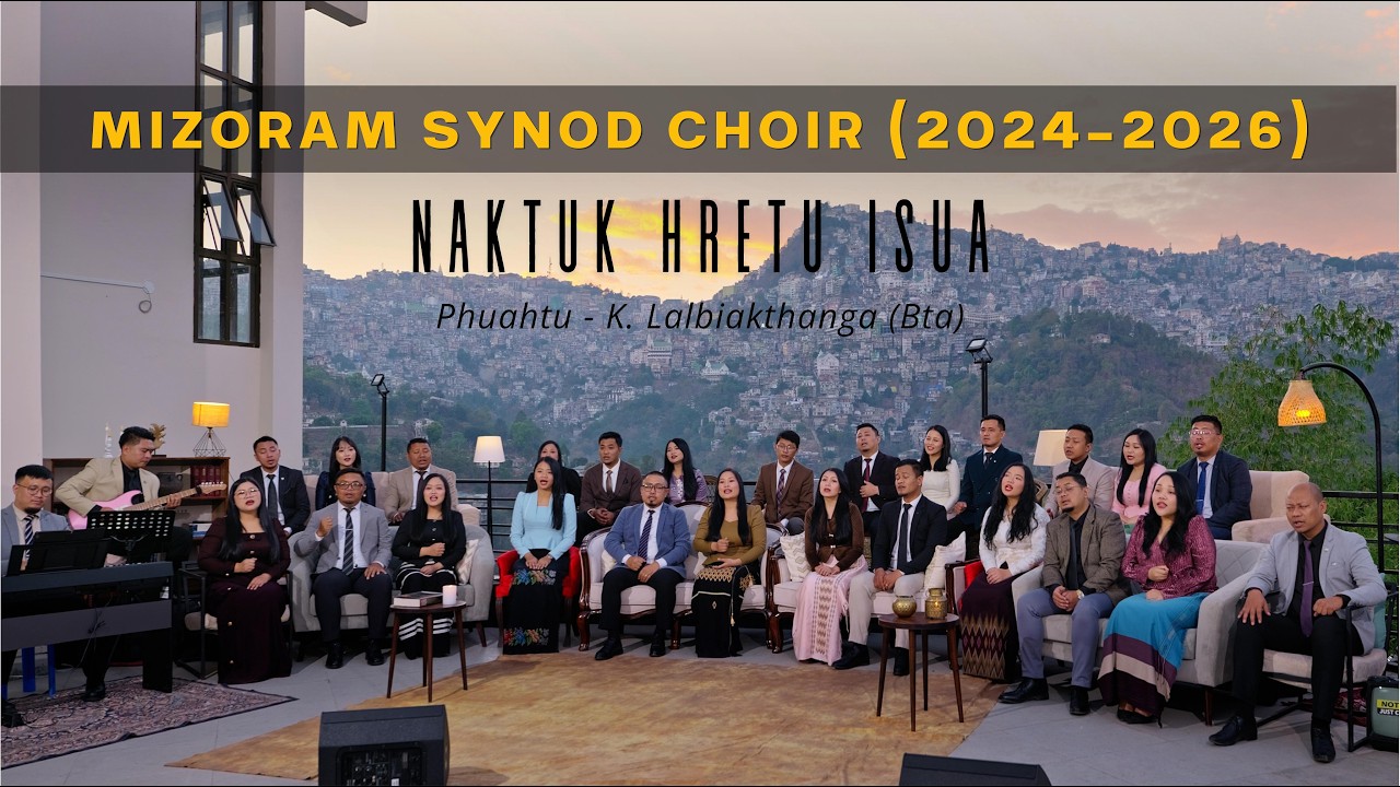 Mizoram Synod Choir (2024 - 2026) - Naktuk Hretu ISUA
