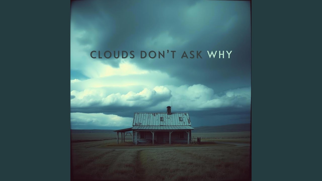 Clouds don't ask why