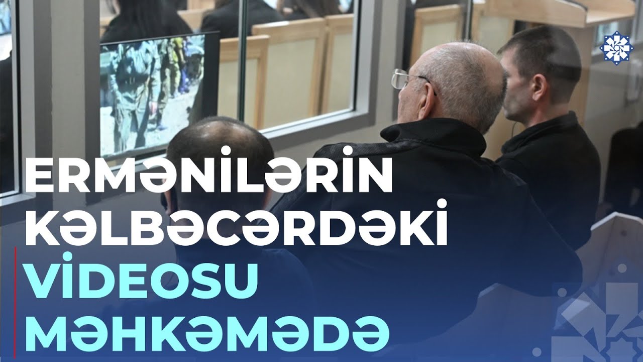 Əsirlikdə olmuş kəlbəcərli məhkəmədə ermənilərlə üz-üzə