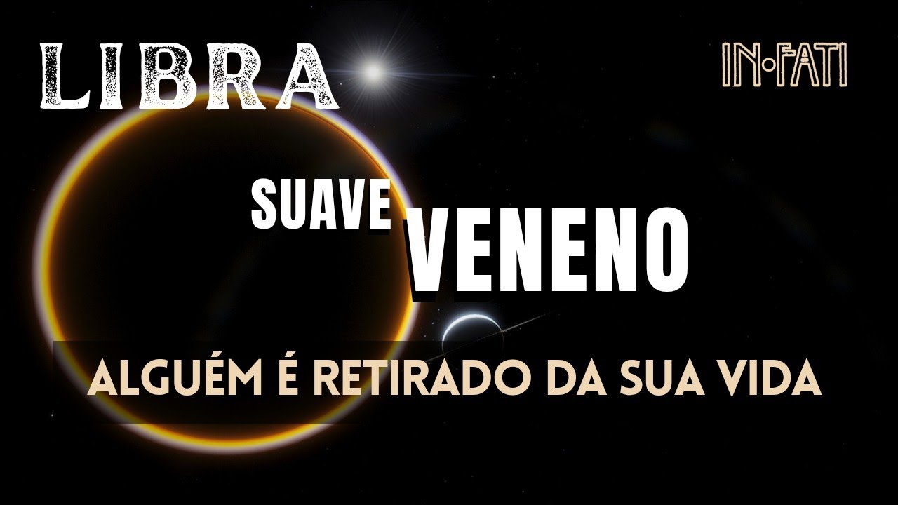 🔎 LIBRA | SUAVE VENENO • ALGUÉM É RETIRADO DA SUA VIDA