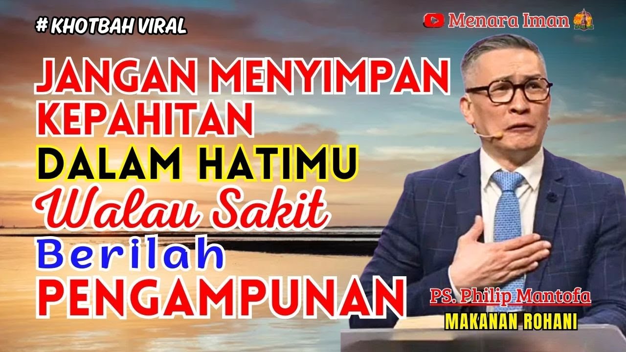 JANGAN MENYIMPAN KEPAHITAN DALAM HATIMU, WALAU SAKIT BERILAH PENGAMPUNAN - PS. PHILIP MANTOFA