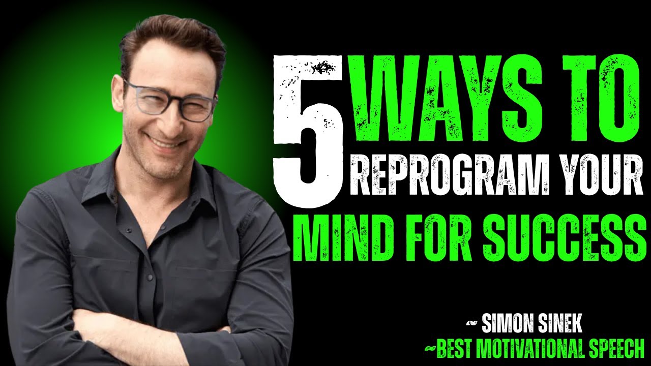 5 Ways to Reprogram Your Mind for Success | SIMON SINEK