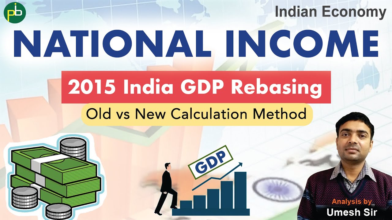 National Income: India’s GDP Rebasing | Old vs New GDP Calculation in India | Indian Economy