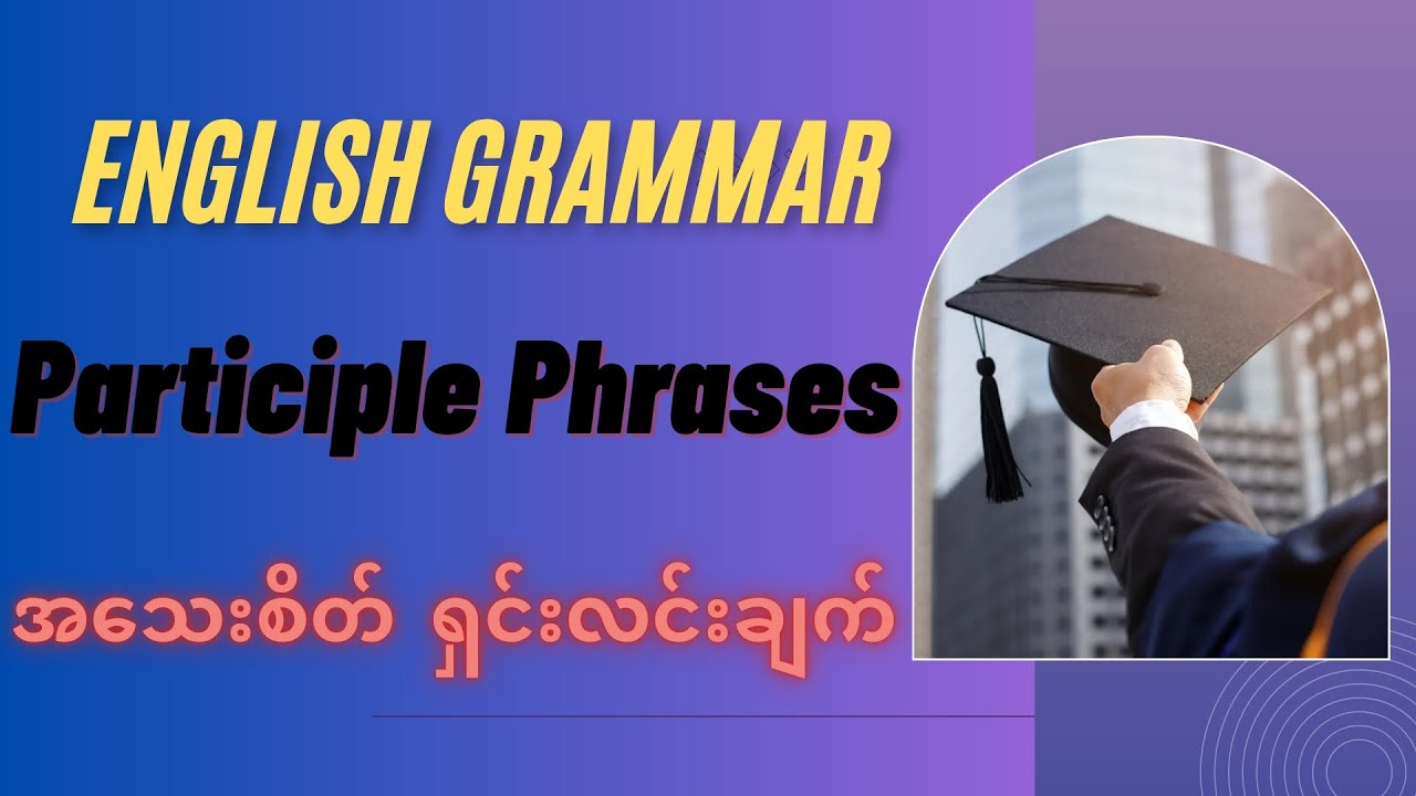 Participle Phrases Grammar အသေးစိတ်ရှင်းလင်းချက်