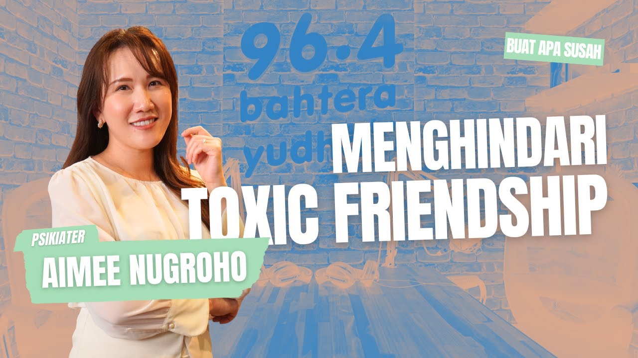 MASIHKAH TEMAN-TEMANMU TOXIC? #BuatApaSusah WITH PSIKIATER AIMEE NUGROHO