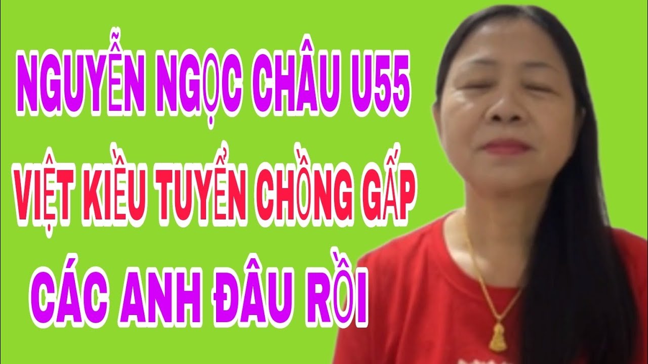 NGUYỄN NGỌC CHÂU U55 VIỆT KIỀU, TUYỂN CHỒNG GẤP CÁC ANH ĐÂU RỒI #399