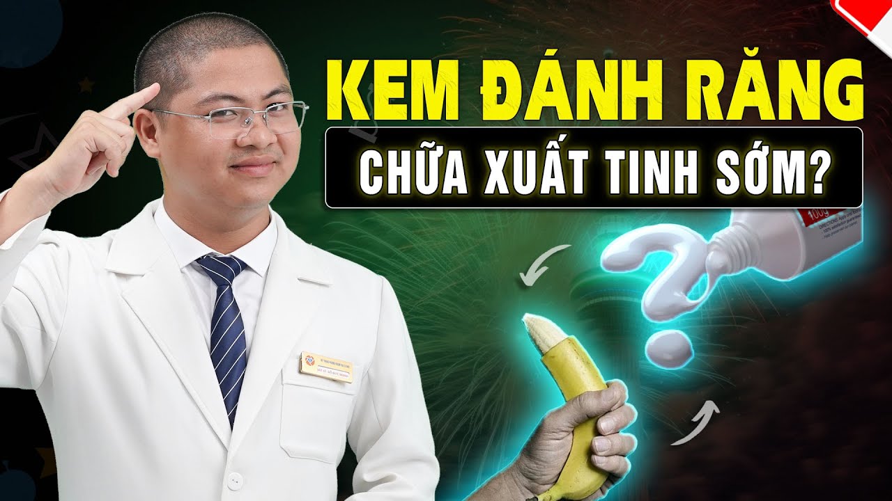 Kem Đánh Răng Chữa Xuất Tinh Sớm Cho Đàn Ông “THẦN DƯỢC” Hay Con Dao Hai Lưỡi?