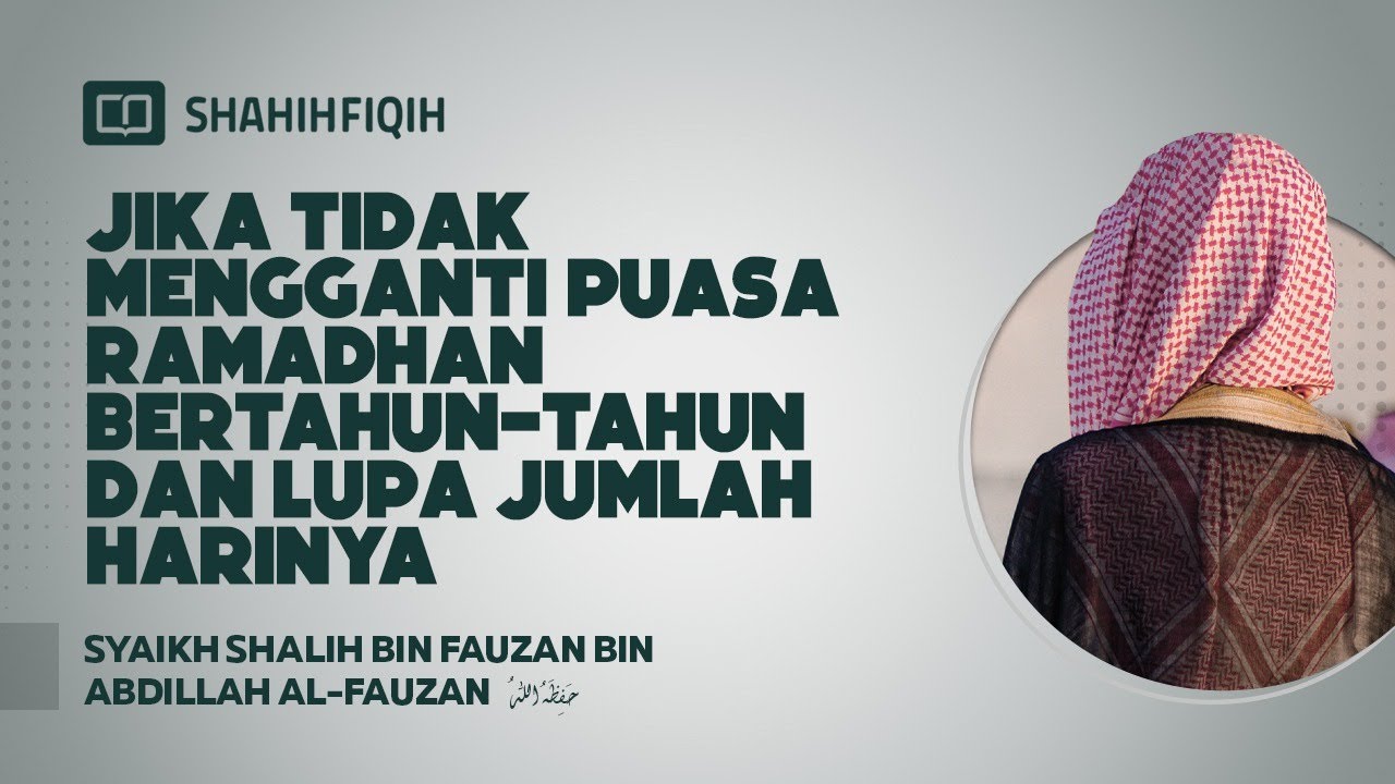 Jika Tidak Mengganti Puasa Ramadhan Bertahun-Tahun dan Lupa Jumlah Harinya - Syaikh Shalih Al-Fauzan