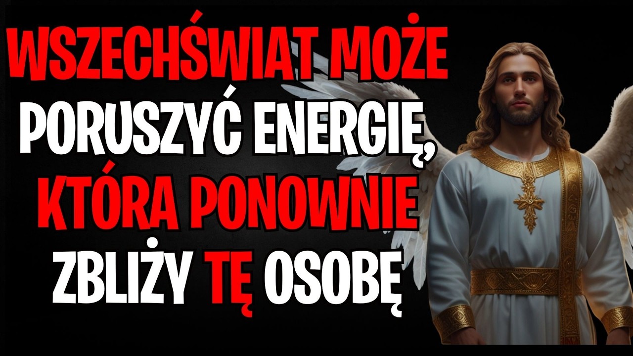 WIADOMOŚĆ OD ANIOŁÓW | WSZECHŚWIAT MOŻE PORUSZYĆ ENERGIĘ, KTÓRA PONOWNIE ZBLIŻY TĘ OSOBĘ