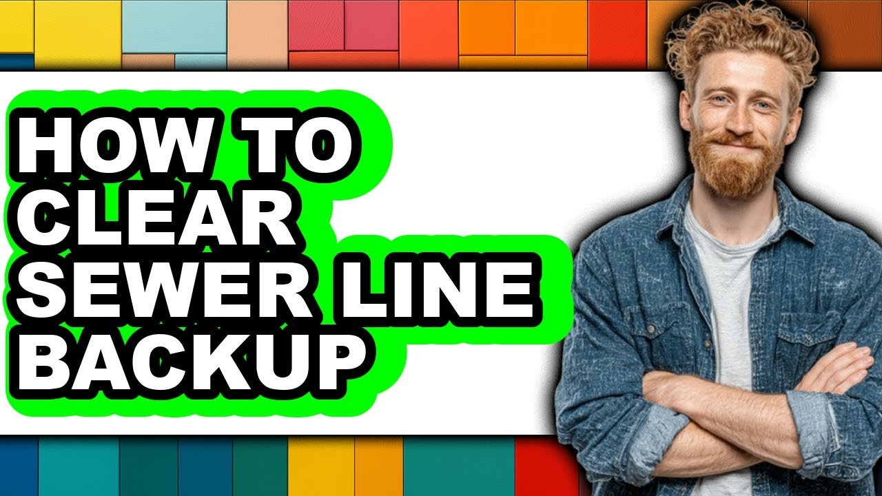 How to Clear Sewer Line Backup - Full Guide