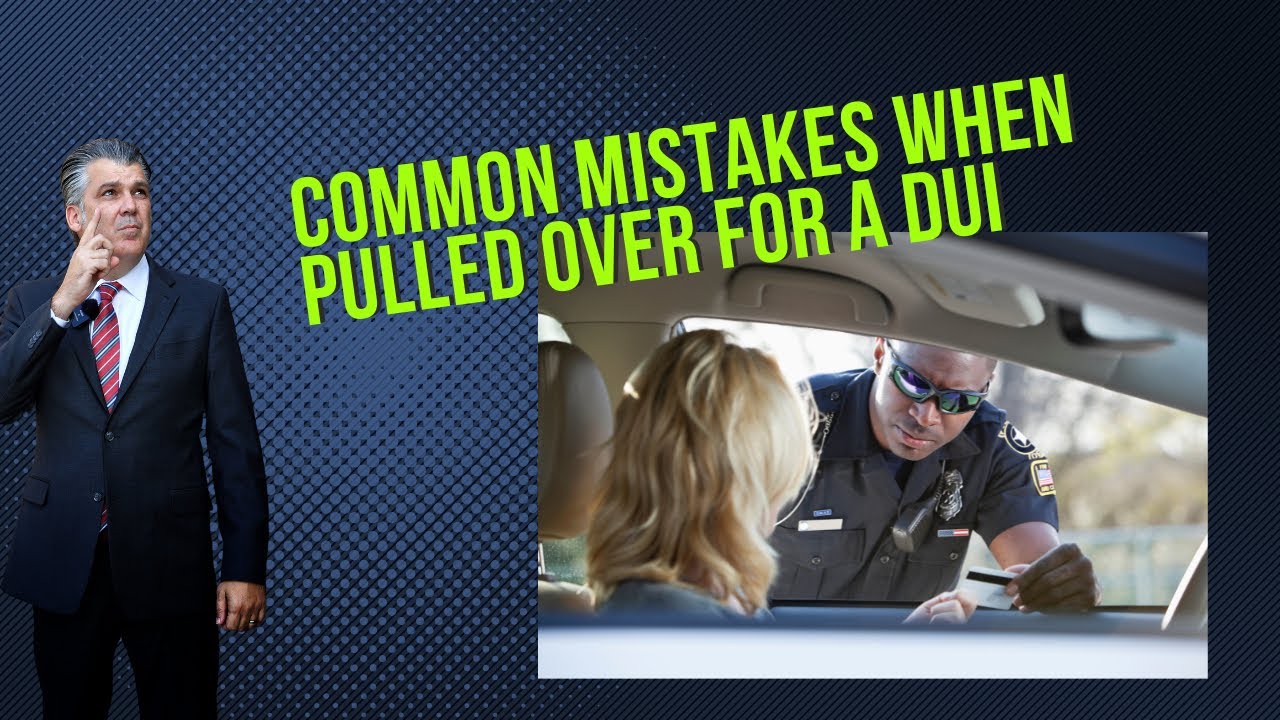 Common Mistakes When Pulled Over For A DUI