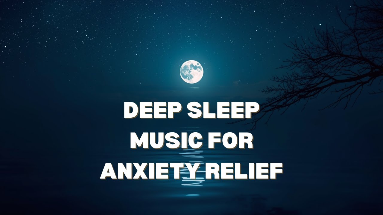 Deep Sleep Music for Anxiety Relief | Fall Asleep Fast & Stay Asleep