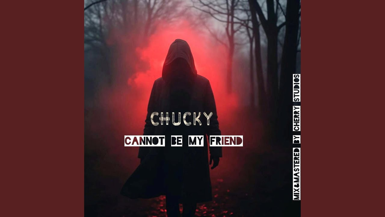 Cannot Be My Friend (feat. Chucky)