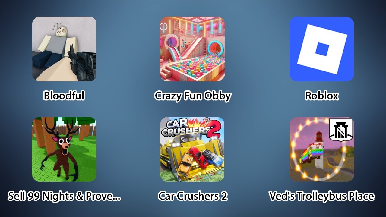 Bloodful, Ved's Trolleybus Place, Sell 99 Nights & Prove Mom Wrong, Car Crushers 2, Crazy Fun Obby