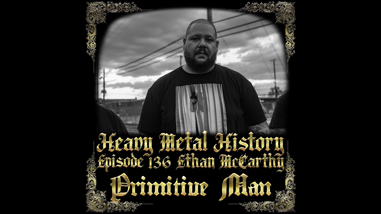 Heavy Metal History - #136 Ethan McCarthy (Primitive Man)