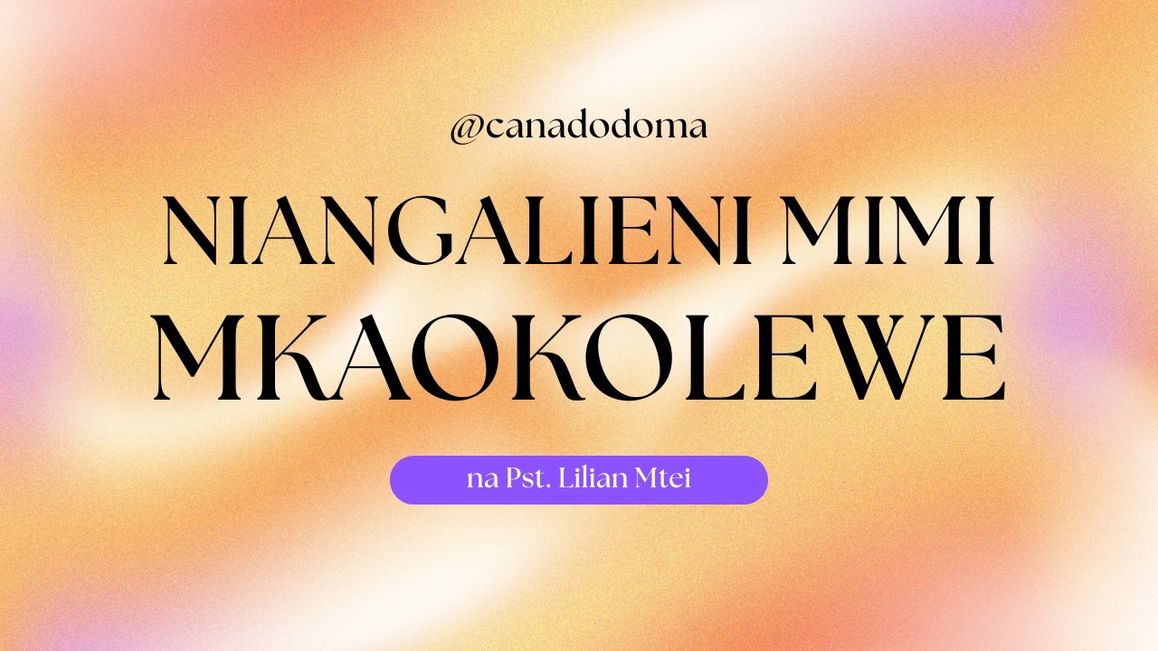 NIANGALIENI MIMI MKAOKOLEWE na Pst. Lilian Mtei